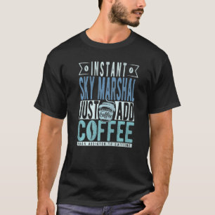 Instant Sky Marshal Just Add Coffee   T-Shirt