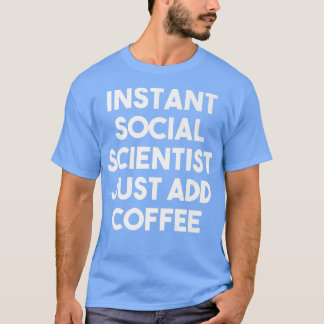 Instant Social Scientist Just Add Coffee  Funny Pr T-Shirt
