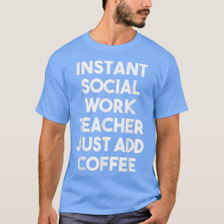 Instant Social Work Teacher Just Add Coffee  Funny T-Shirt