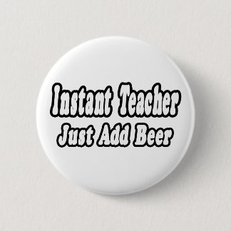 Instant Teacher...Add Beer 6 Cm Round Badge