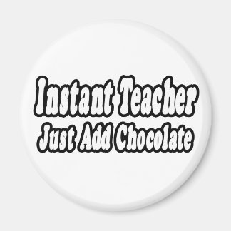 Instant Teacher...Add Chocolate Magnet