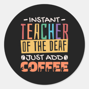 Instant Teacher Of The Deaf Just Add Coffee Classic Round Sticker