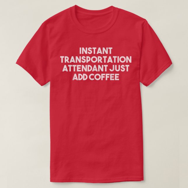 Instant Transportation Attendant Just Add Coffee - T-Shirt (Design Front)