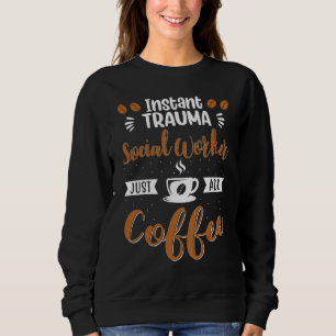 Instant Trauma Social Worker Just Add Coffee Drink Sweatshirt