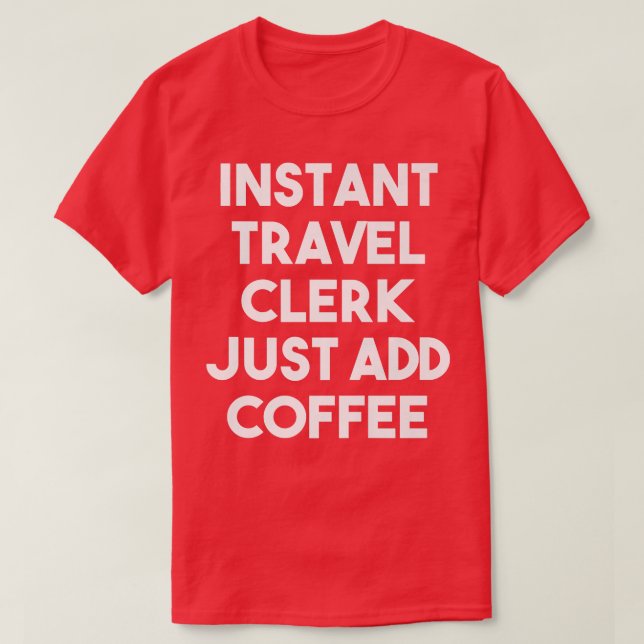 Instant Travel Clerk Just Add Coffee  Funny Travel T-Shirt (Design Front)