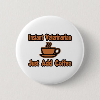 Instant Veterinarian...Just Add Coffee 6 Cm Round Badge