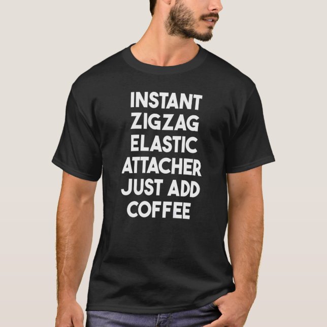 Instant Zigzag Elastic Attacher Just Add Coffee T-Shirt (Front)