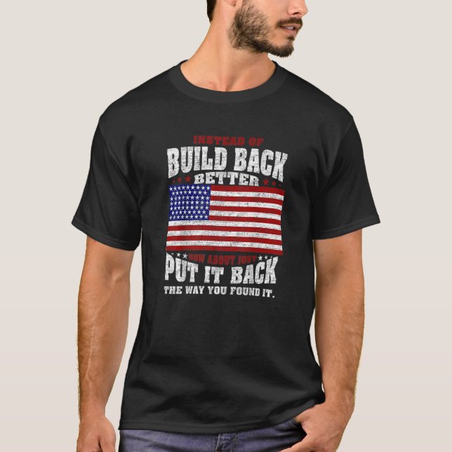 Instead Of Build Back Better How About Just Put It T-Shirt (Front)