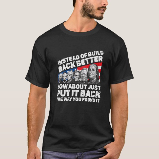 Instead Of Build Back Better How About Just Put It T-Shirt (Front)