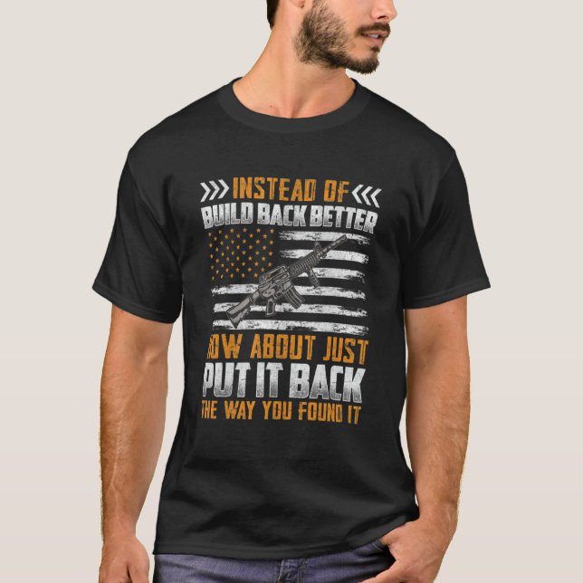 Instead Of Build Back Better How About Just Put It T-Shirt (Front)