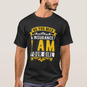 Insurance Agent Do You Need A Insurance I Am Your T-Shirt