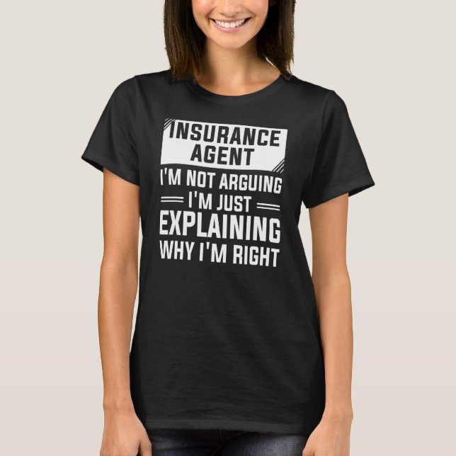 Insurance Agent I'm Not Arguing I'm Just Explainin T-Shirt (Front)