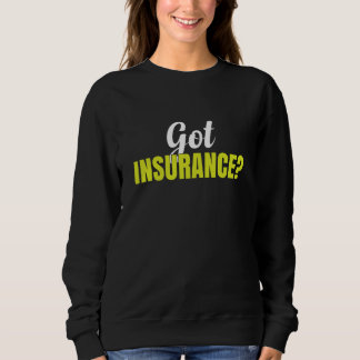 Insurance Broker Insurance Agent Got Insurance Sweatshirt