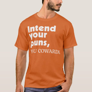Intend Your Puns You Cowards 2 T-Shirt