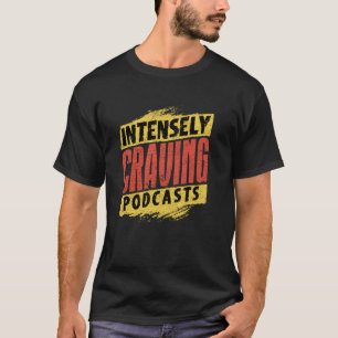 Intensely Craving Podcasts Bold Statement T-Shirt