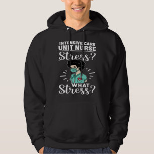Intensive Care Unit Nurse Stress What Stress Hoodie