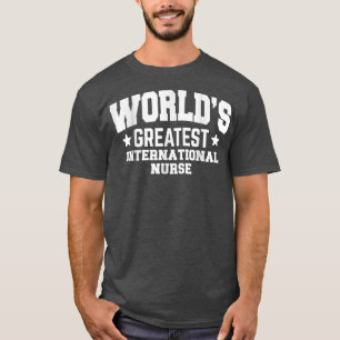 International Medicine Nurse World's Greatest T-Sh T-Shirt