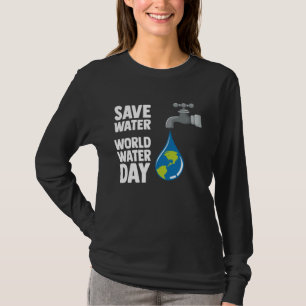 International World Water day Save Water World Wat T-Shirt