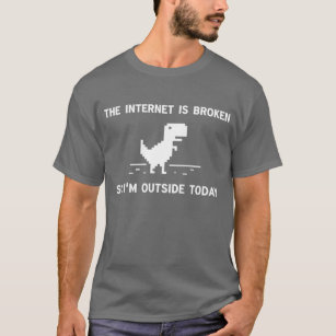 Internet Is broken So I'm Outside Today T-Shirt
