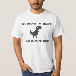 Internet Is broken So I'm Outside Today T-Shirt
