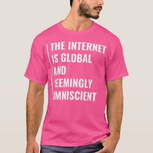 Internet Is Seemingly Omniscient Internet Quote T-Shirt
