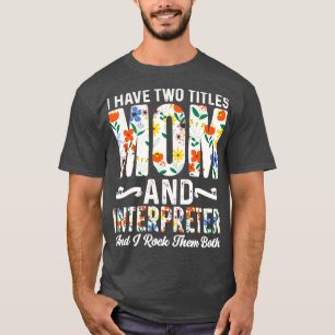 Interpreter Quote Have Two Titles Mum Interpreter T-Shirt
