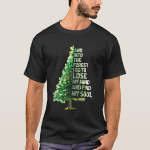 Into The Forest I Go To Lose My Mind And Find My S T-Shirt