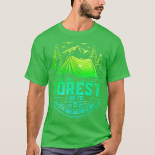 Into The Forest I Go to Lose My Mind and Find My S T-Shirt