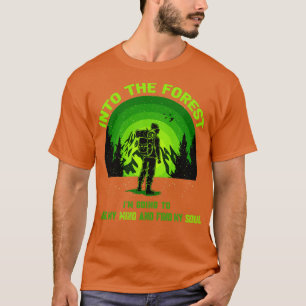 Into The Forest I Go to Lose My Mind and Find My S T-Shirt