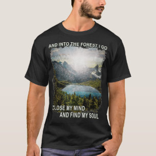 Into The Forest I Go To Lose My Mind Find My Soul  T-Shirt
