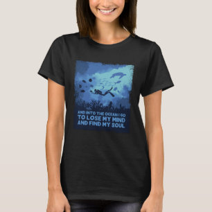 Into The Ocean I Go To Lose My Mind  Scuba Diving T-Shirt
