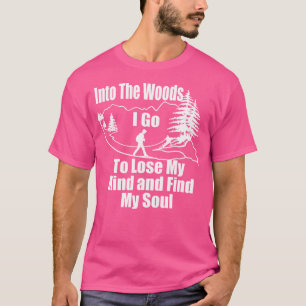 Into The Woods I Go To Lose My Mind Hiking T-Shirt