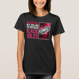 Introvert But Willing To Discuss Black Holes  Astr T-Shirt