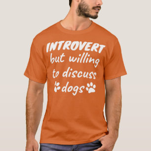 Introvert but willing to discuss dogs T-Shirt