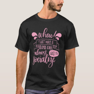 Introvert Whew That Was Close Almost Had to Social T-Shirt