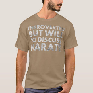Introverted But Will To Discuss Karate For Martial T-Shirt