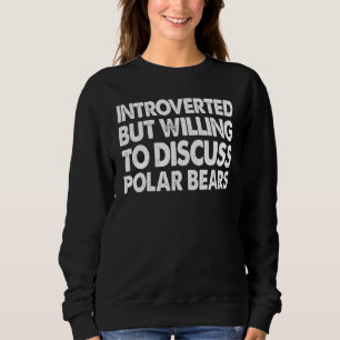 Introverted But Willing Discuss Polar Bear Animal Sweatshirt