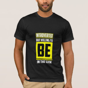 Introverted But Willing To Be In The Gym T-Shirt