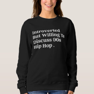 Introverted But Willing To Discuss 90 s hip hop  R Sweatshirt