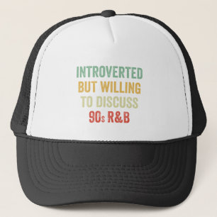 Introverted But Willing To Discuss 90s R&B Gift Trucker Hat