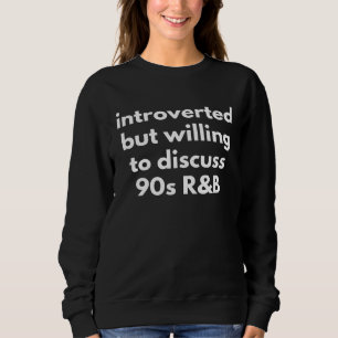 Introverted But Willing To Discuss 90s R&B  Music  Sweatshirt