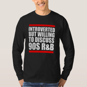 Introverted But Willing To Discuss 90s Rnb R&b Int T-Shirt