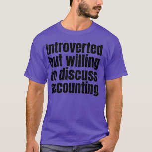 Introverted but willing to discuss accounting T-Shirt