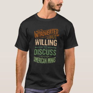 Introverted But Willing To Discuss American Minks T-Shirt