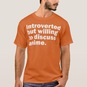 Introverted But Willing To Discuss Anime, Funny  T-Shirt