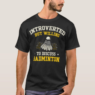 Introverted But Willing To Discuss Badminton T-Shirt
