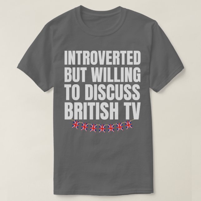 Introverted But Willing to Discuss British TV 1 T-Shirt (Design Front)