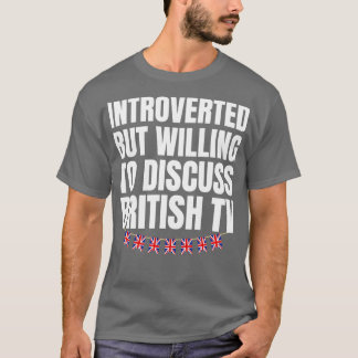 Introverted But Willing to Discuss British TV 1 T-Shirt