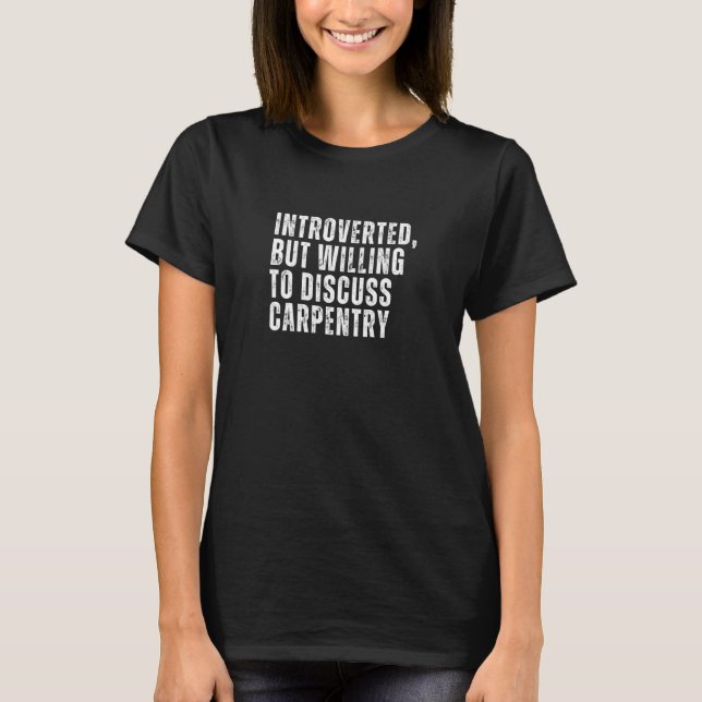 Introverted But Willing to Discuss Carpentry Intro T-Shirt (Front)