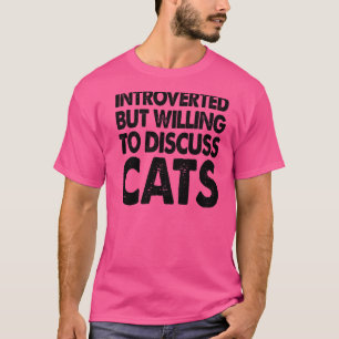 Introverted But Willing To Discuss Cats  Animal Lo T-Shirt